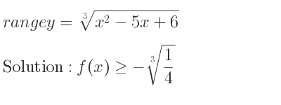 The range of y=\sqrt[3]{x^2-5x+6} is f(x)>=-\sqrt[3]{1/4}